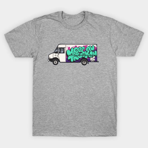 Keep On Trucking - Positive Graffiti About Truckin' On a Truck T-Shirt by sombreroinc